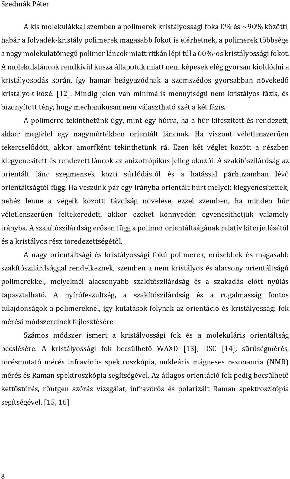 A molekulaláncok rendkívül kusza állapotuk miatt nem képesek elég gyorsan kioldódni a kristályosodás során, így hamar beágyazódnak a szomszédos gyorsabban növekedő kristályok közé. [12].