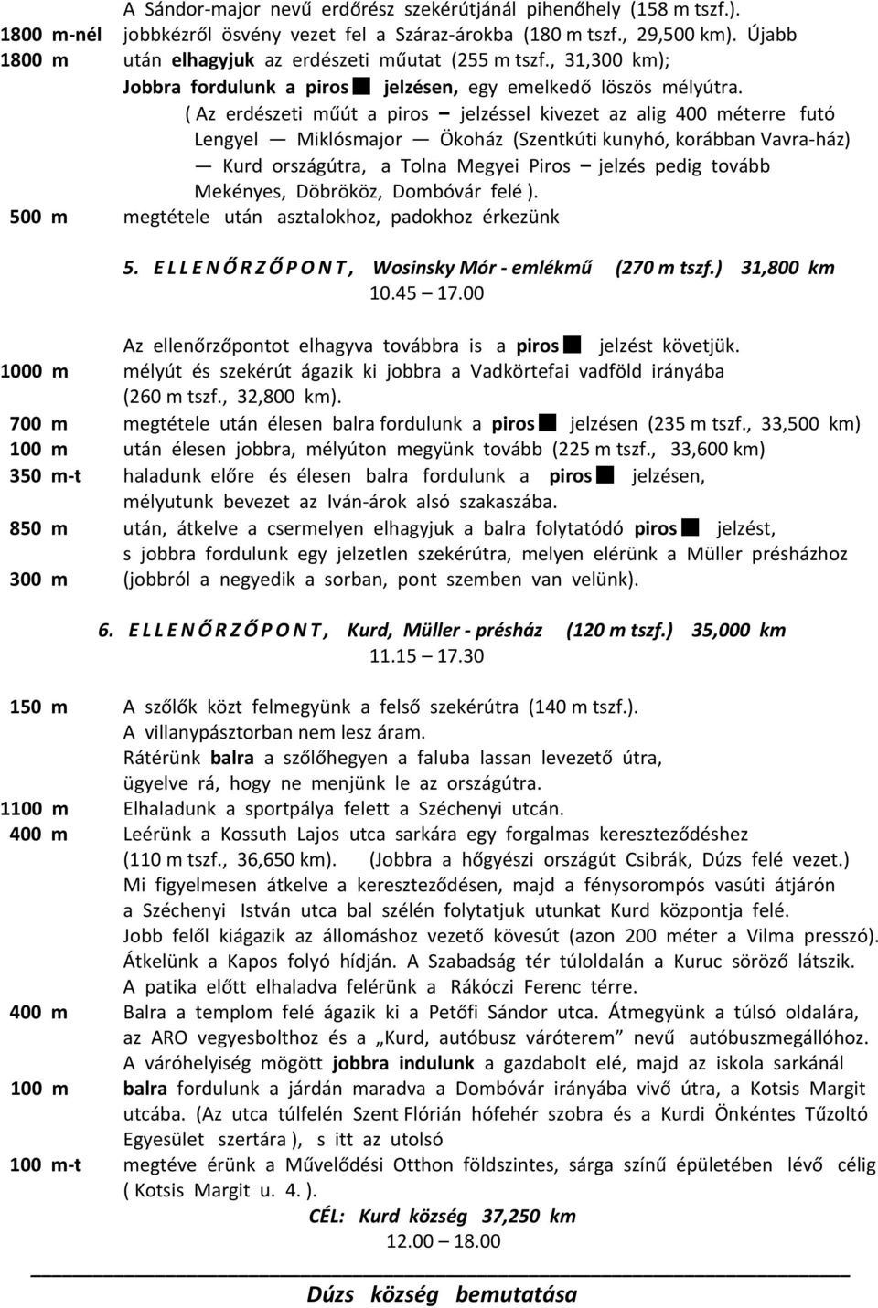 ( Az erdészeti műút a piros jelzéssel kivezet az alig 400 méterre futó Lengyel Miklósmajor Ökoház (Szentkúti kunyhó, korábban Vavra-ház) Kurd országútra, a Tolna Megyei Piros jelzés pedig tovább