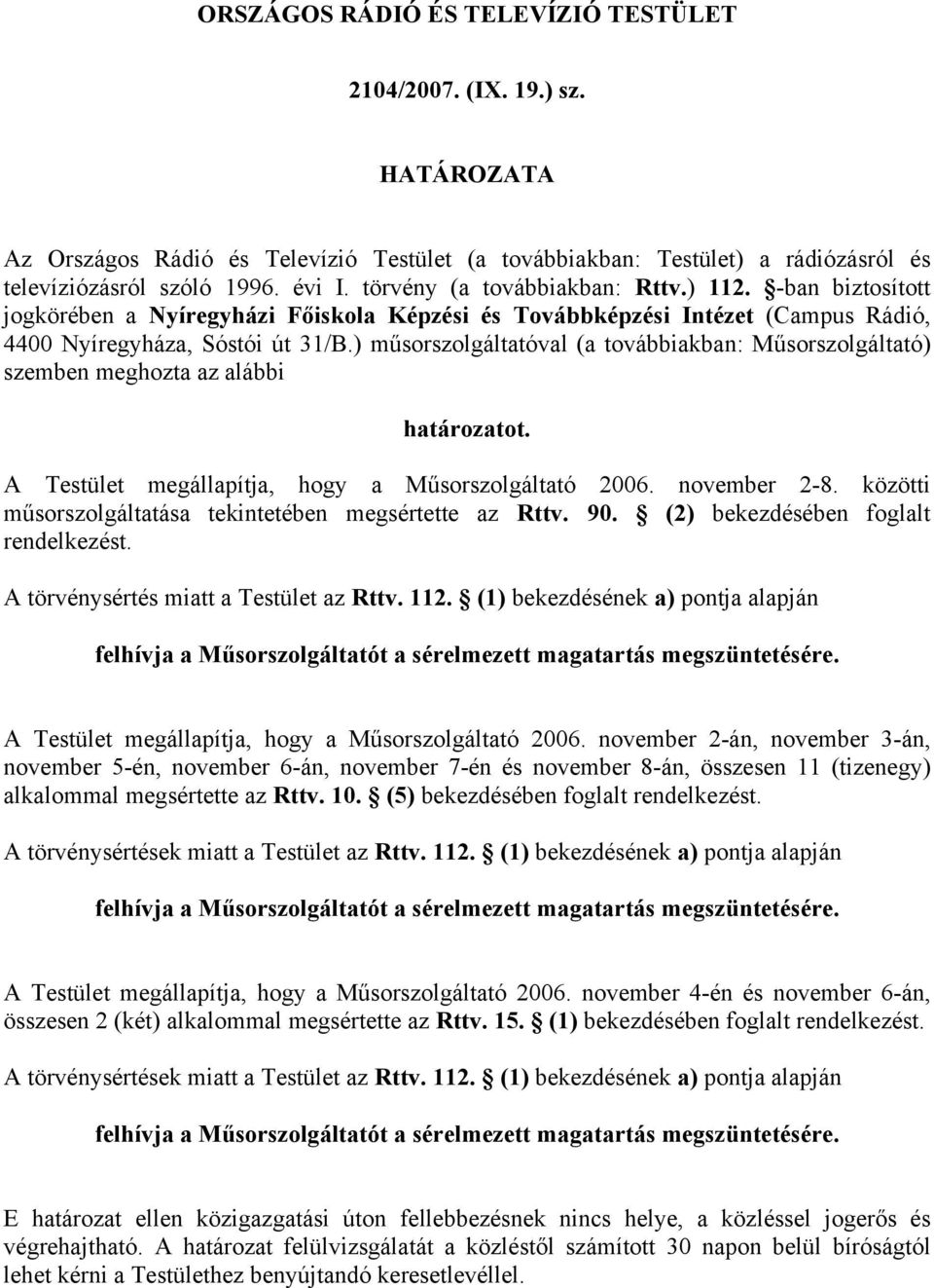 ) műsorszolgáltatóval (a továbbiakban: Műsorszolgáltató) szemben meghozta az alábbi határozatot. A Testület megállapítja, hogy a Műsorszolgáltató 2006. november 2-8.