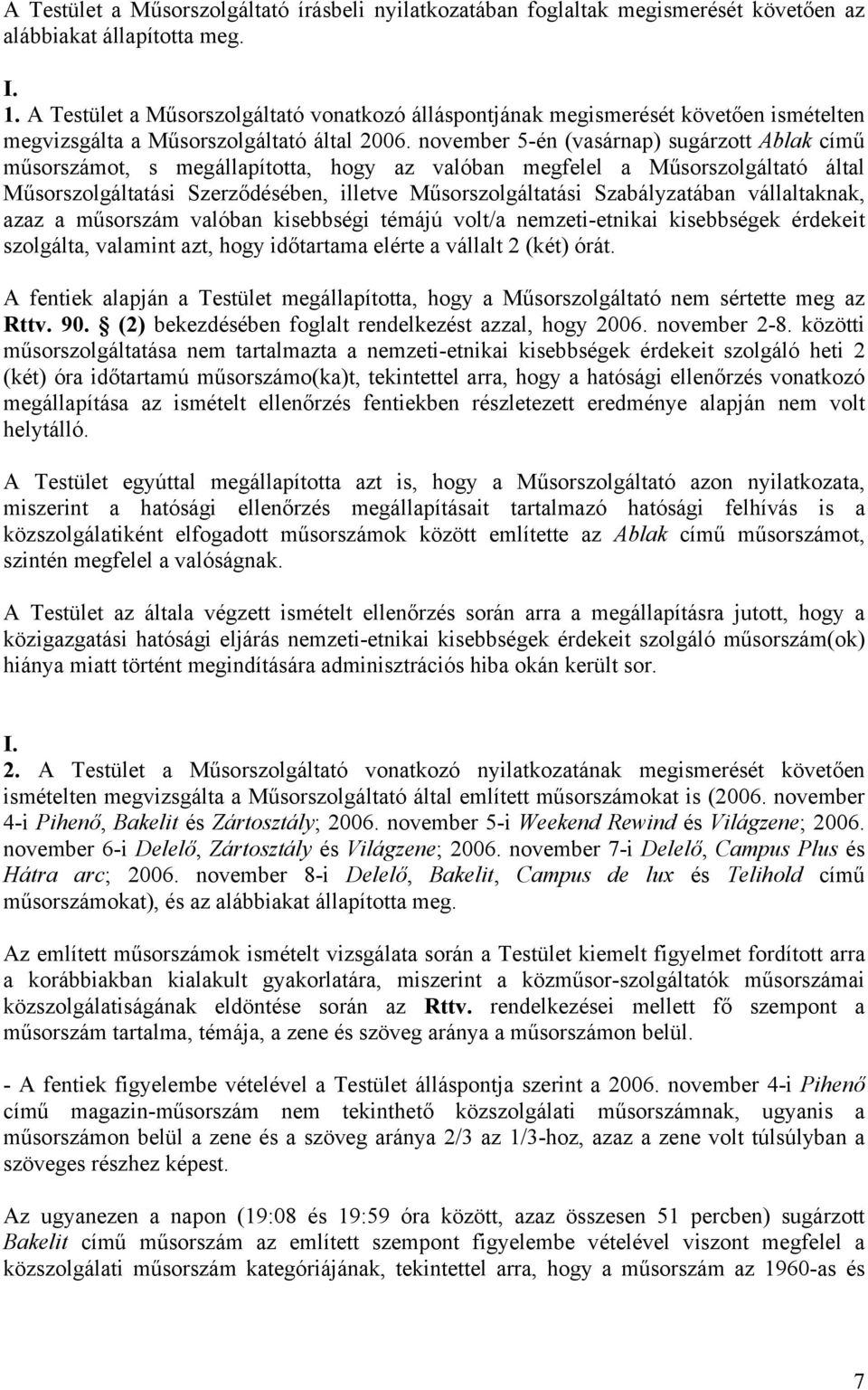 november 5-én (vasárnap) sugárzott Ablak című műsorszámot, s megállapította, hogy az valóban megfelel a Műsorszolgáltató által Műsorszolgáltatási Szerződésében, illetve Műsorszolgáltatási