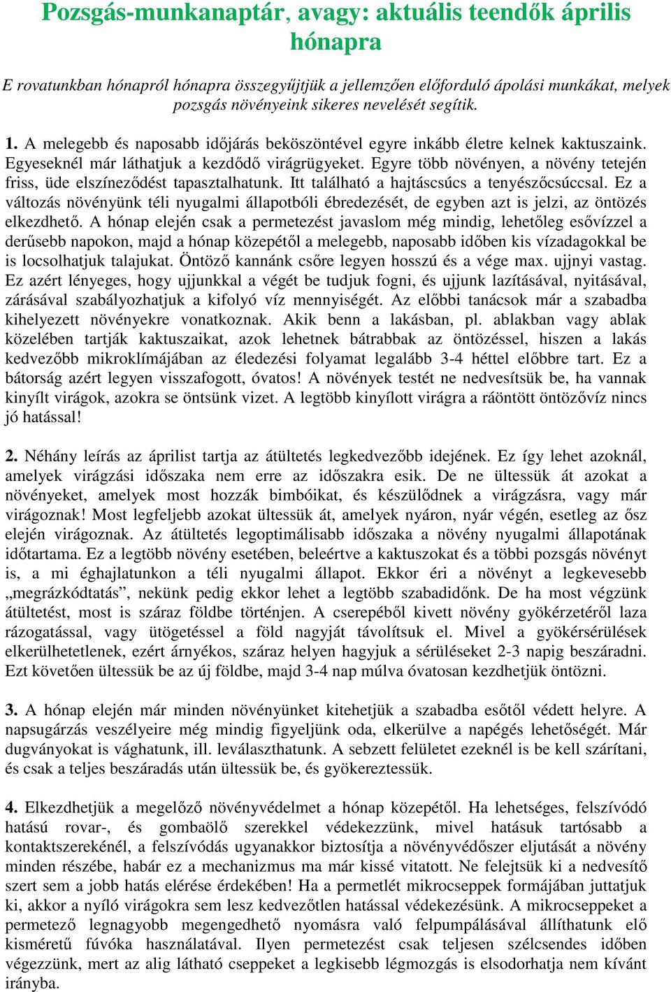 Egyre több növényen, a növény tetején friss, üde elszíneződést tapasztalhatunk. Itt található a hajtáscsúcs a tenyészőcsúccsal.