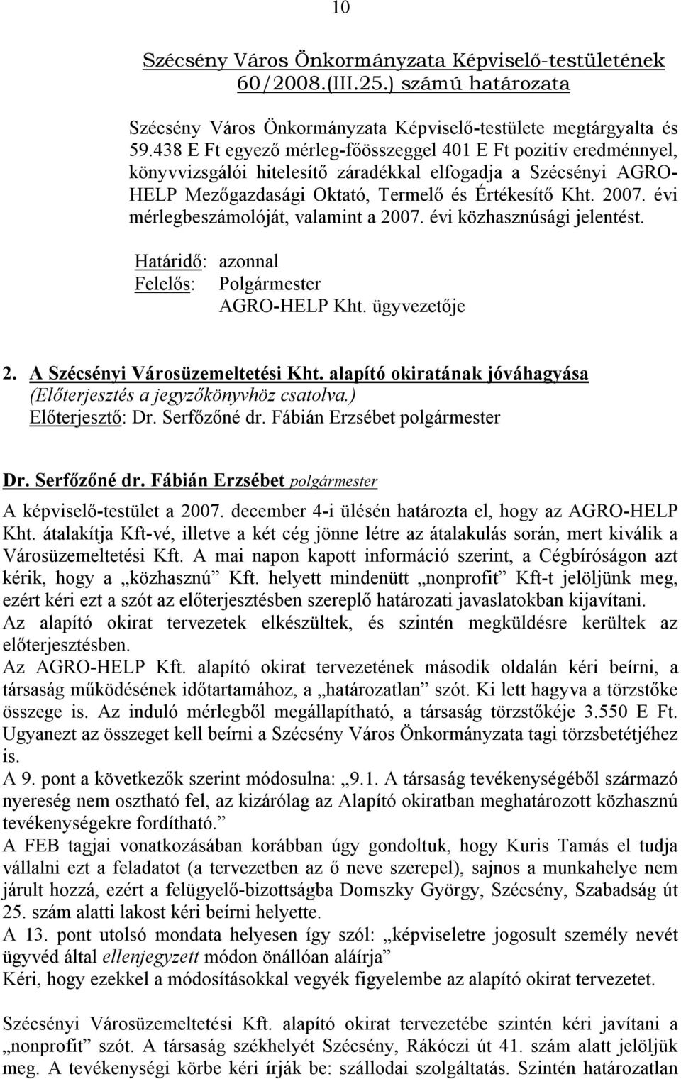 évi mérlegbeszámolóját, valamint a 2007. évi közhasznúsági jelentést. Határidő: azonnal Felelős: Polgármester AGRO-HELP Kht. ügyvezetője 2. A Szécsényi Városüzemeltetési Kht.