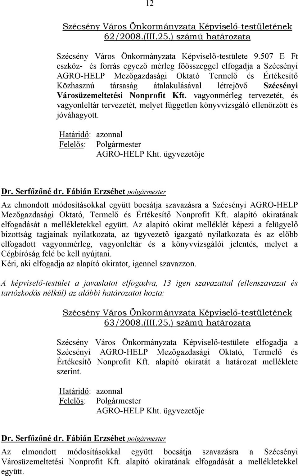 Nonprofit Kft. vagyonmérleg tervezetét, és vagyonleltár tervezetét, melyet független könyvvizsgáló ellenőrzött és jóváhagyott. Határidő: azonnal Felelős: Polgármester AGRO-HELP Kht.