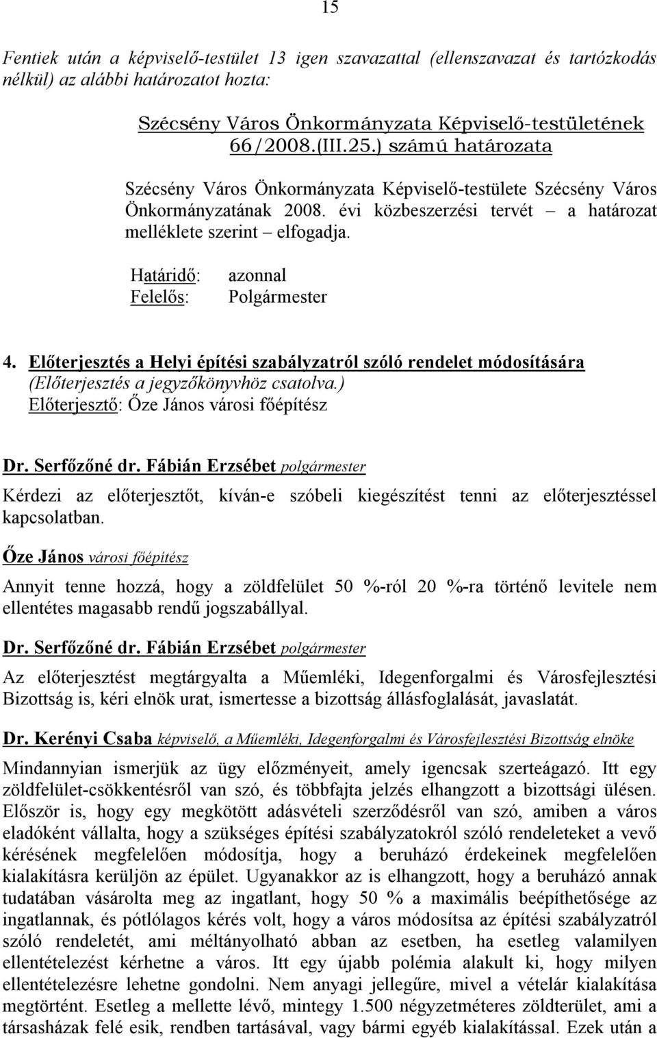 Határidő: Felelős: azonnal Polgármester 4. Előterjesztés a Helyi építési szabályzatról szóló rendelet módosítására (Előterjesztés a jegyzőkönyvhöz csatolva.