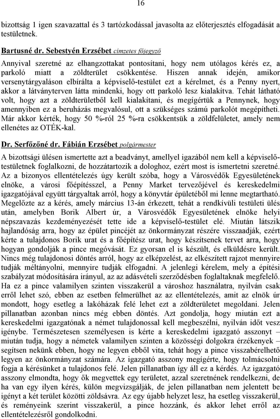 Hiszen annak idején, amikor versenytárgyaláson elbírálta a képviselő-testület ezt a kérelmet, és a Penny nyert, akkor a látványterven látta mindenki, hogy ott parkoló lesz kialakítva.