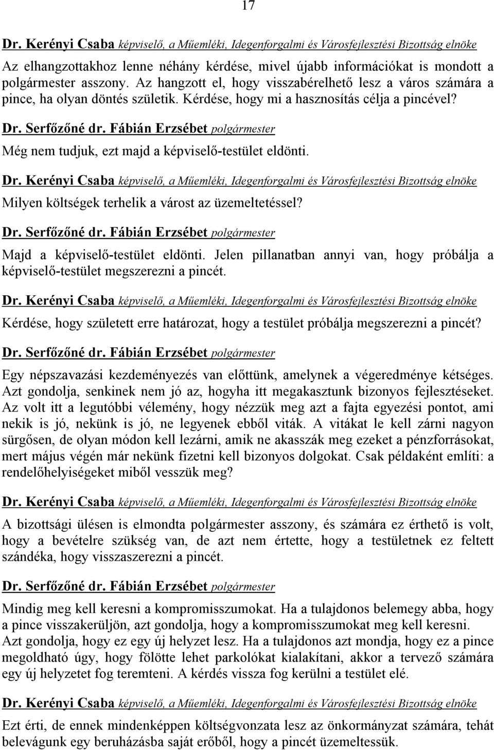 Kerényi Csaba képviselő, a Műemléki, Idegenforgalmi és Városfejlesztési Bizottság elnöke Milyen költségek terhelik a várost az üzemeltetéssel? Majd a képviselő-testület eldönti.