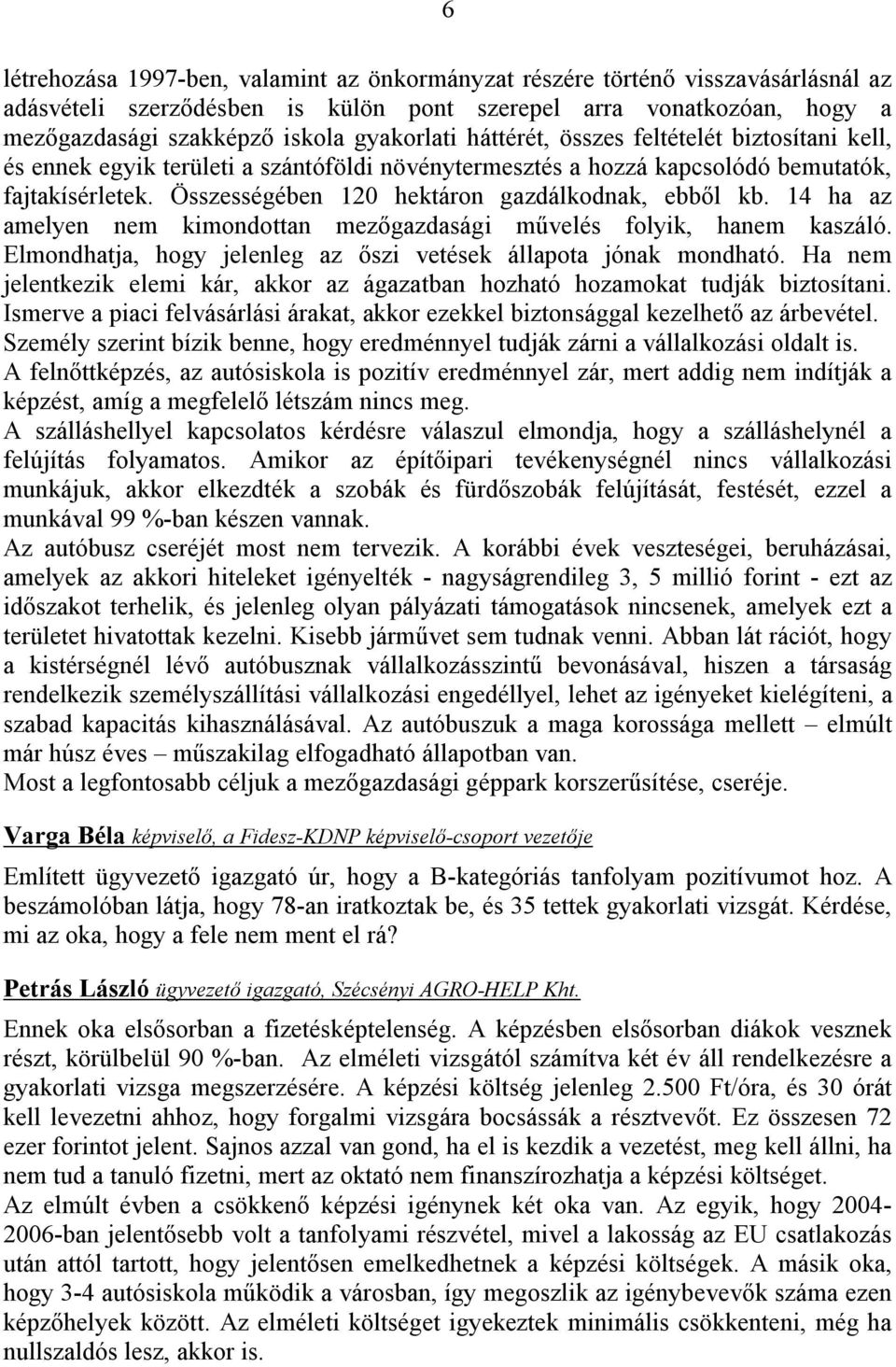 14 ha az amelyen nem kimondottan mezőgazdasági művelés folyik, hanem kaszáló. Elmondhatja, hogy jelenleg az őszi vetések állapota jónak mondható.