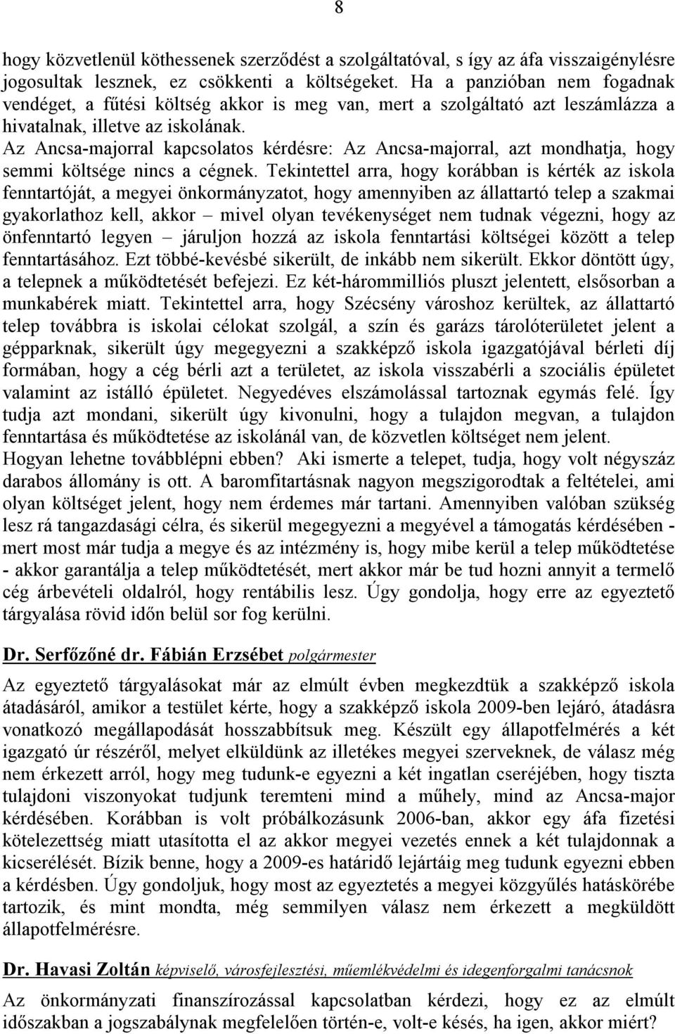 Az Ancsa-majorral kapcsolatos kérdésre: Az Ancsa-majorral, azt mondhatja, hogy semmi költsége nincs a cégnek.