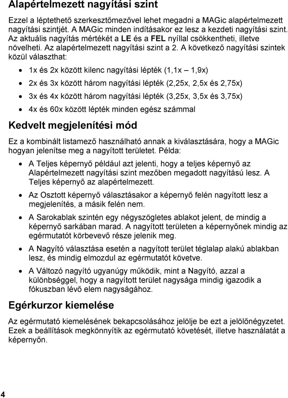 A következő nagyítási szintek közül választhat: 1x és 2x között kilenc nagyítási lépték (1,1x 1,9x) 2x és 3x között három nagyítási lépték (2,25x, 2,5x és 2,75x) 3x és 4x között három nagyítási