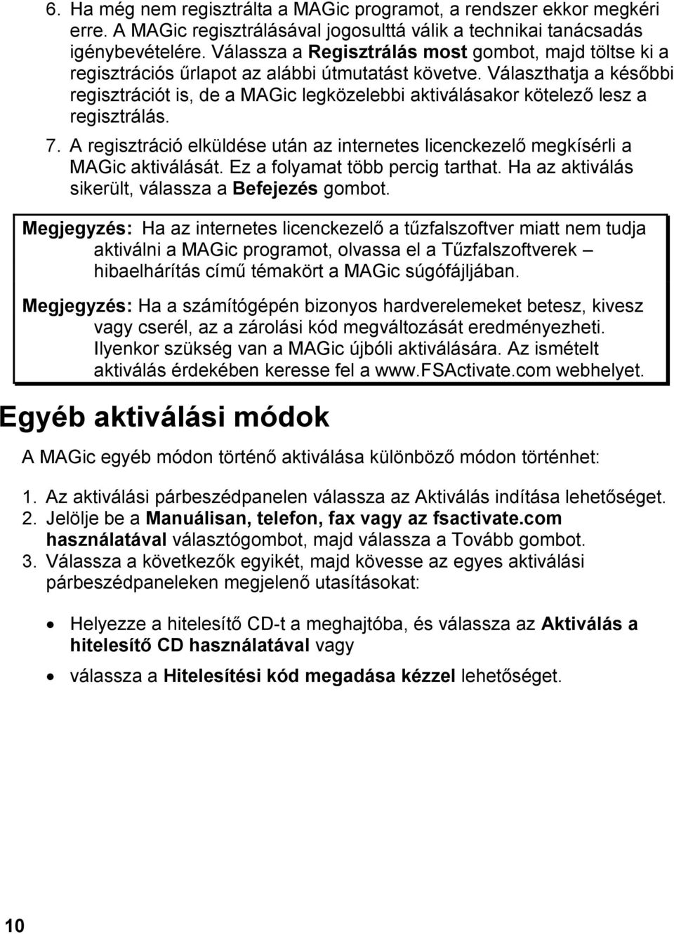 Választhatja a későbbi regisztrációt is, de a MAGic legközelebbi aktiválásakor kötelező lesz a regisztrálás. 7. A regisztráció elküldése után az internetes licenckezelő megkísérli a MAGic aktiválását.