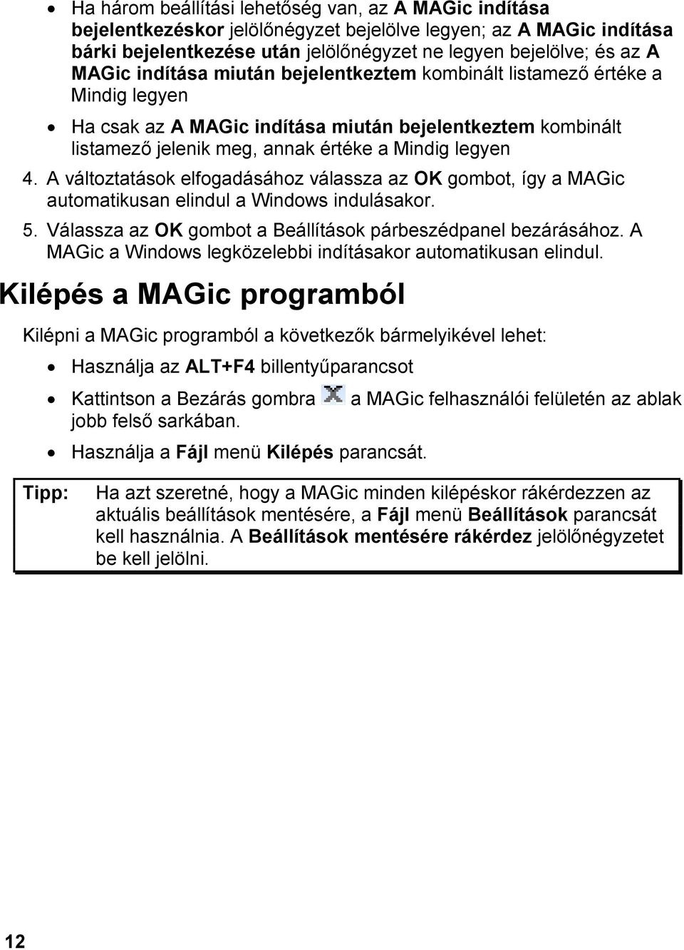 A változtatások elfogadásához válassza az OK gombot, így a MAGic automatikusan elindul a Windows indulásakor. 5. Válassza az OK gombot a Beállítások párbeszédpanel bezárásához.