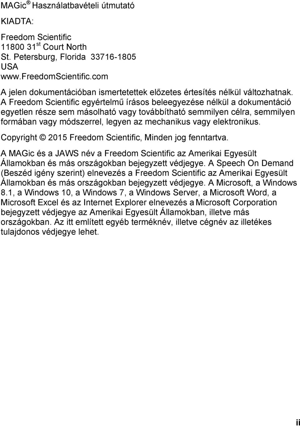 A Freedom Scientific egyértelmű írásos beleegyezése nélkül a dokumentáció egyetlen része sem másolható vagy továbbítható semmilyen célra, semmilyen formában vagy módszerrel, legyen az mechanikus vagy