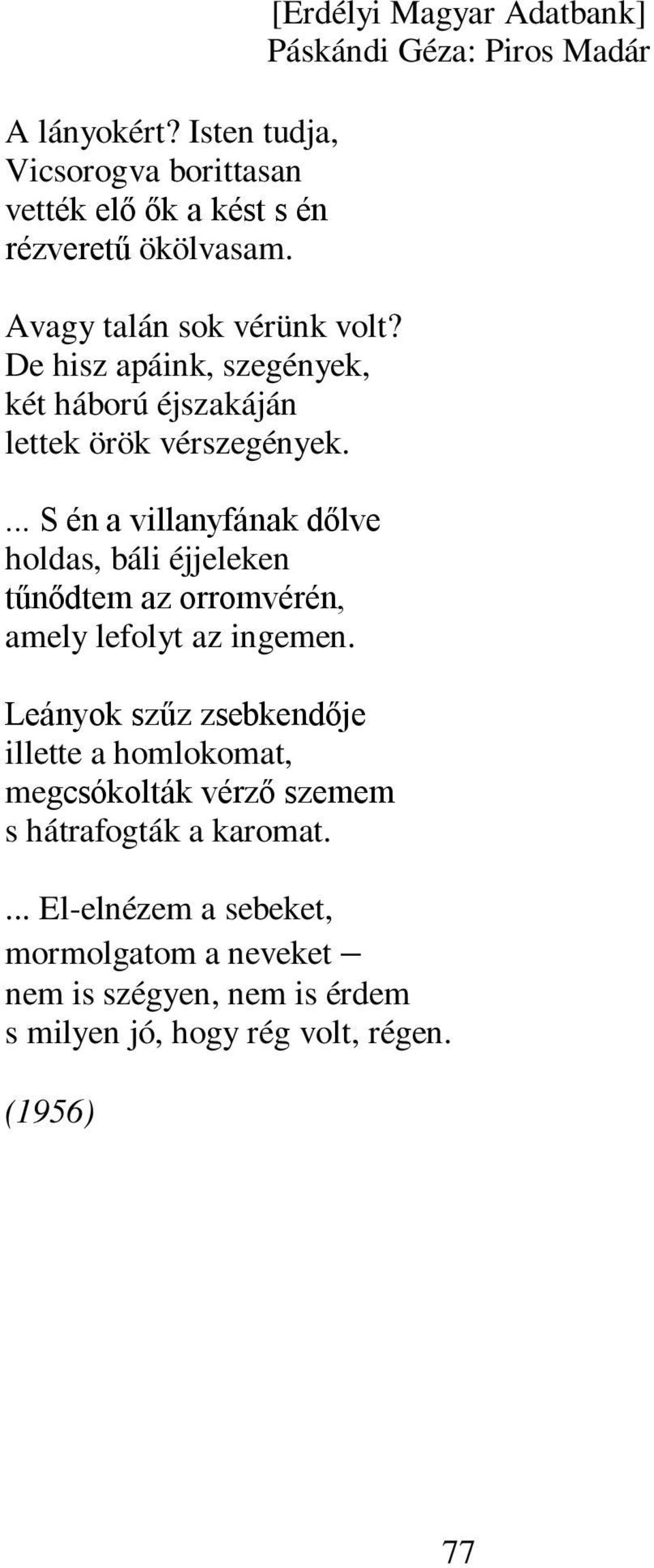 ... S én a villanyfának dőlve holdas, báli éjjeleken tűnődtem az orromvérén, amely lefolyt az ingemen.