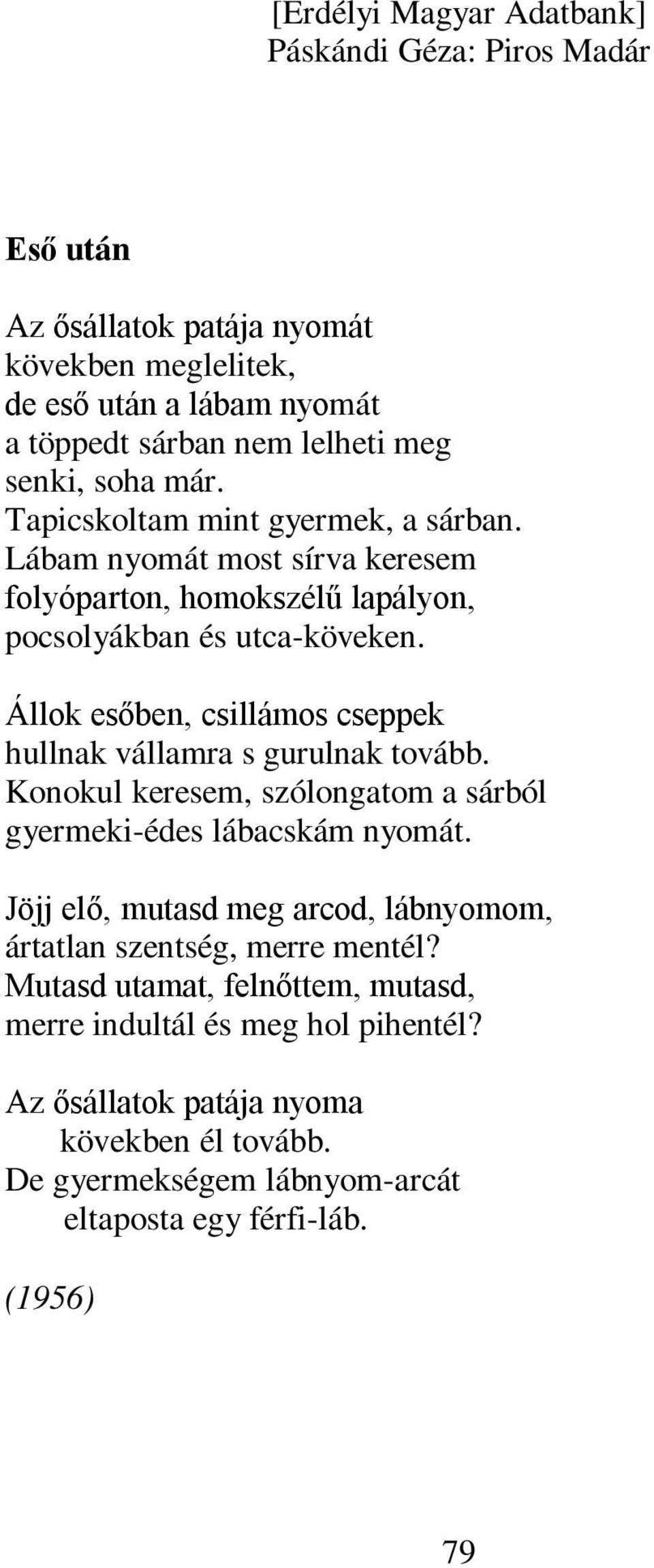 Állok esőben, csillámos cseppek hullnak vállamra s gurulnak tovább. Konokul keresem, szólongatom a sárból gyermeki-édes lábacskám nyomát.