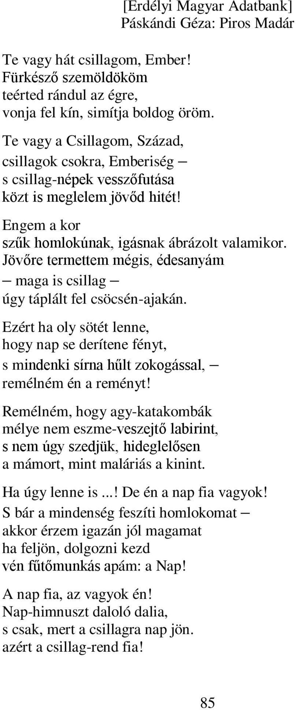 Jövőre termettem mégis, édesanyám maga is csillag úgy táplált fel csöcsén-ajakán. Ezért ha oly sötét lenne, hogy nap se derítene fényt, s mindenki sírna hűlt zokogással, remélném én a reményt!