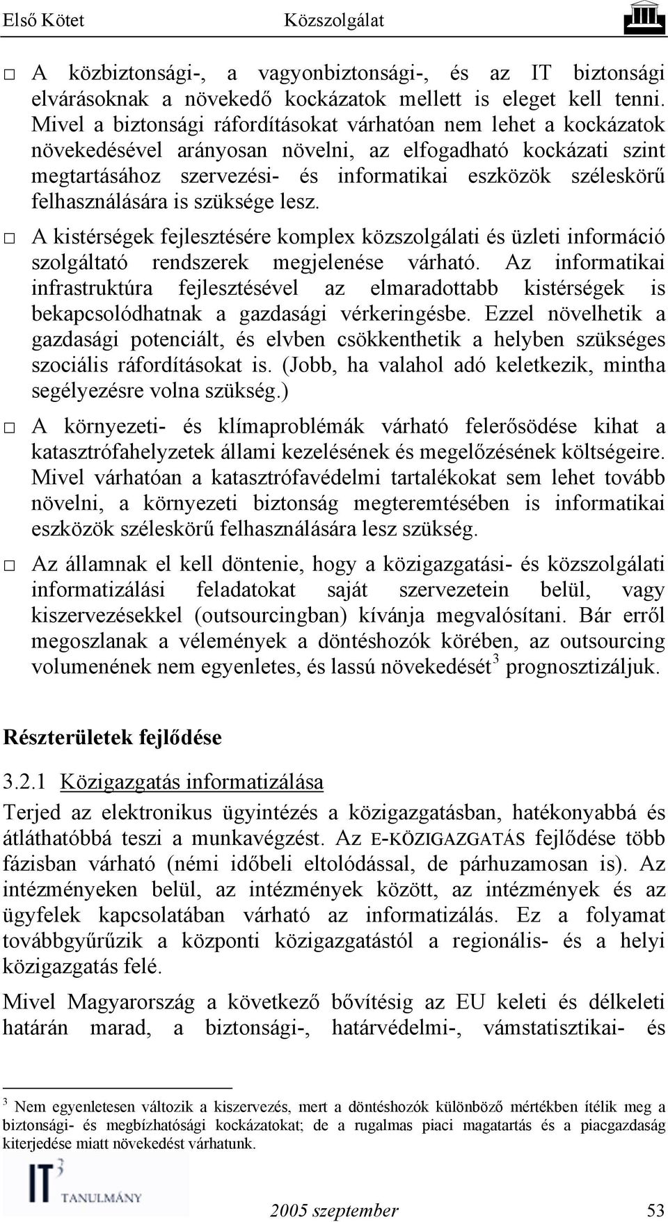 felhasználására is szüksége lesz. A kistérségek fejlesztésére komplex közszolgálati és üzleti információ szolgáltató rendszerek megjelenése várható.