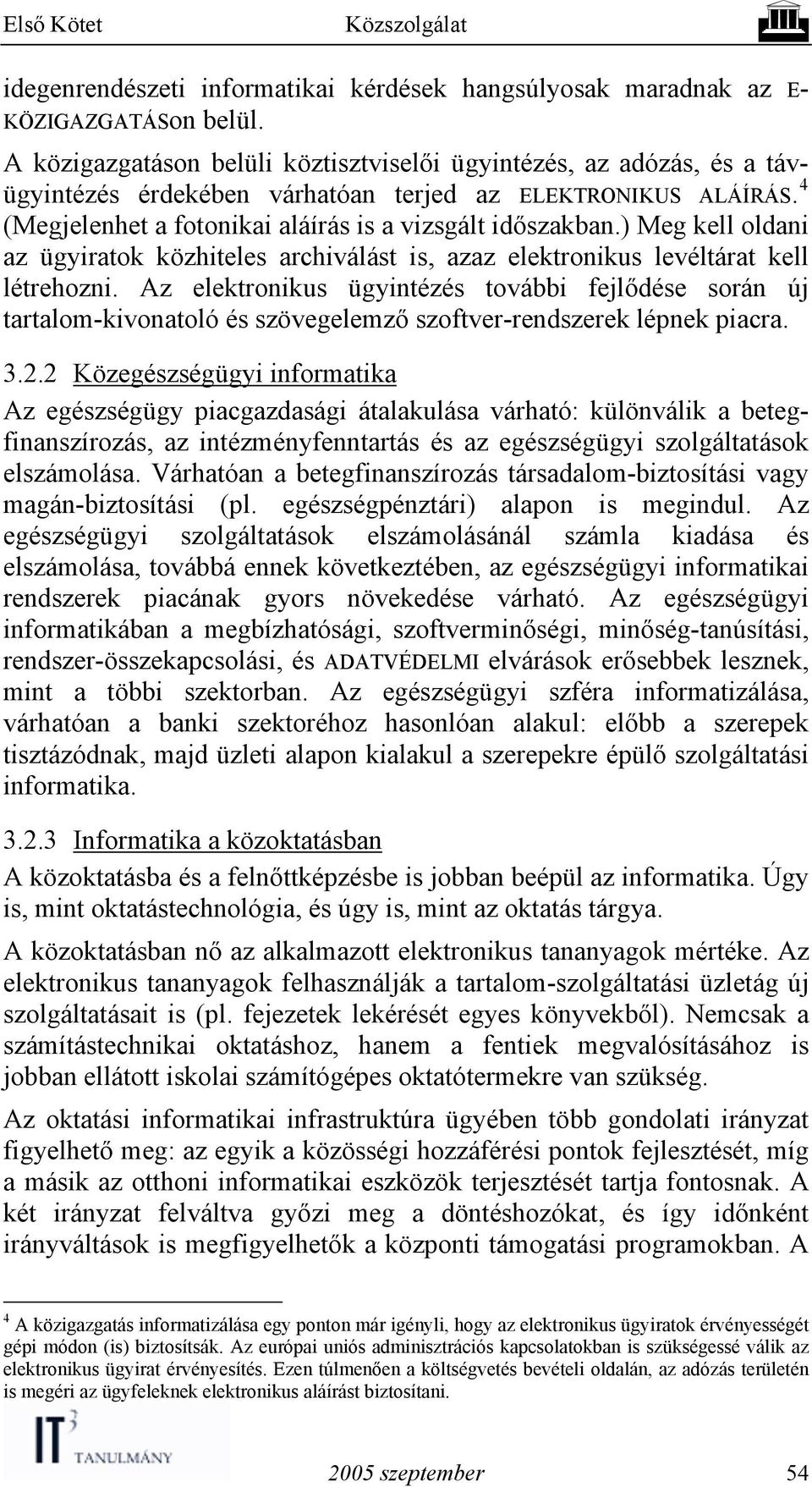 ) Meg kell oldani az ügyiratok közhiteles archiválást is, azaz elektronikus levéltárat kell létrehozni.