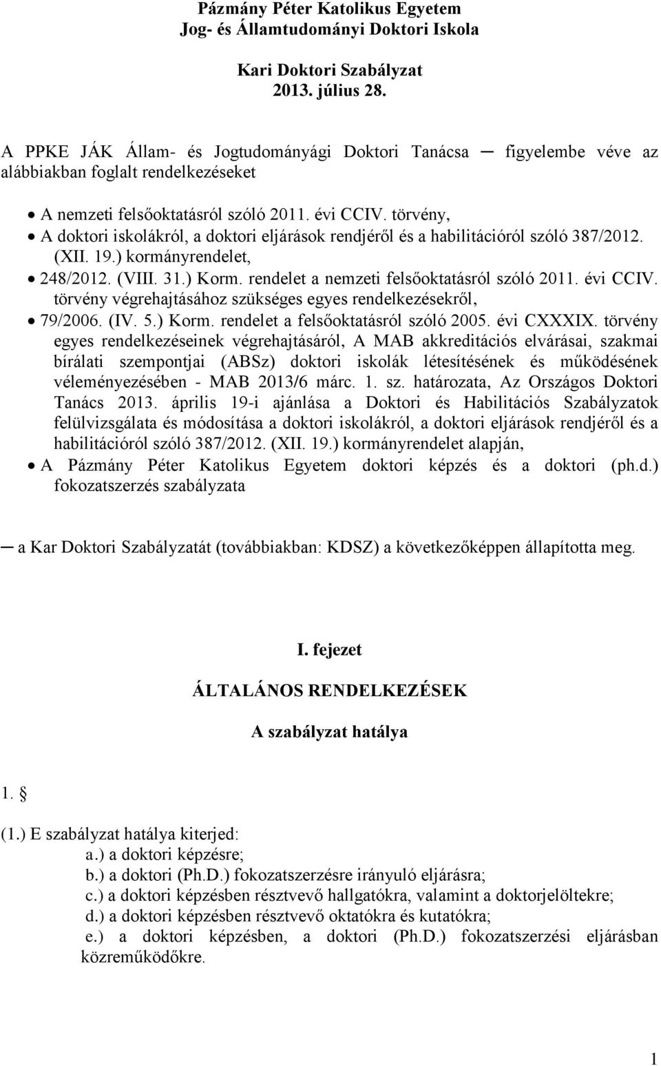 törvény, A doktori iskolákról, a doktori eljárások rendjéről és a habilitációról szóló 387/2012. (XII. 19.) kormányrendelet, 248/2012. (VIII. 31.) Korm. rendelet a nemzeti felsőoktatásról szóló 2011.