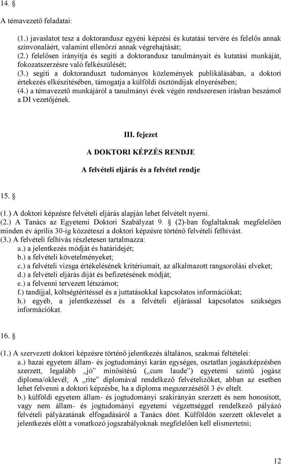 ) segíti a doktoranduszt tudományos közlemények publikálásában, a doktori értekezés elkészítésében, támogatja a külföldi ösztöndíjak elnyerésében; (4.