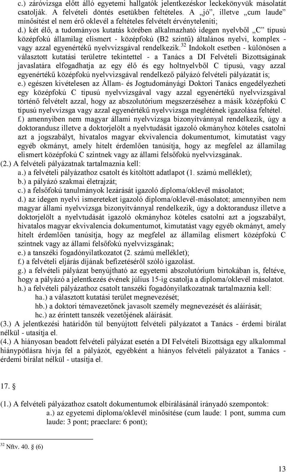 ) két élő, a tudományos kutatás körében alkalmazható idegen nyelvből C típusú középfokú államilag elismert - középfokú (B2 szintű) általános nyelvi, komplex - vagy azzal egyenértékű nyelvvizsgával