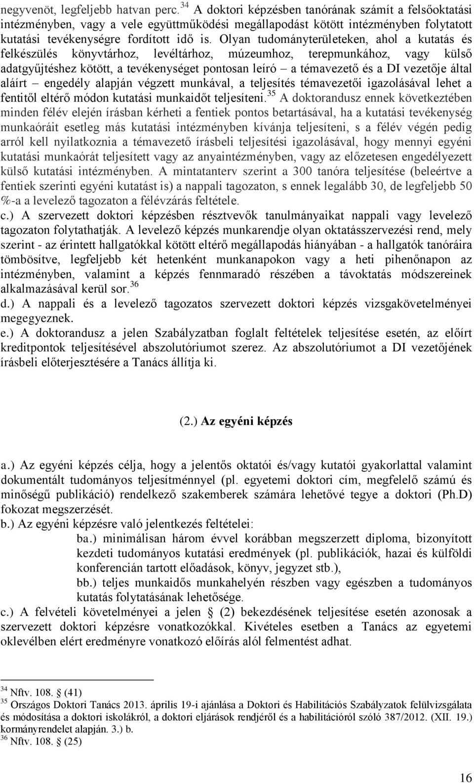 Olyan tudományterületeken, ahol a kutatás és felkészülés könyvtárhoz, levéltárhoz, múzeumhoz, terepmunkához, vagy külső adatgyűjtéshez kötött, a tevékenységet pontosan leíró a témavezető és a DI