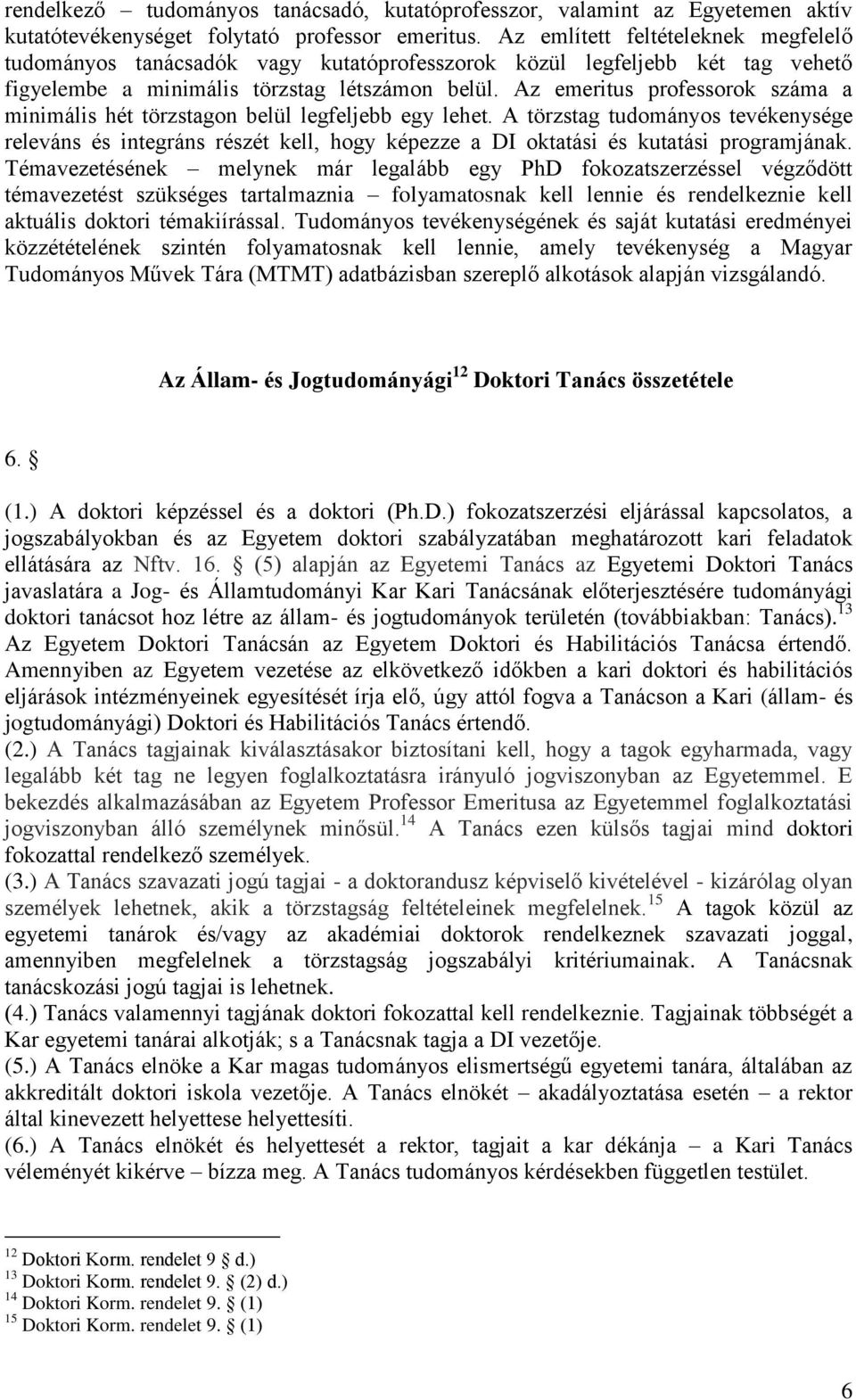 Az emeritus professorok száma a minimális hét törzstagon belül legfeljebb egy lehet.