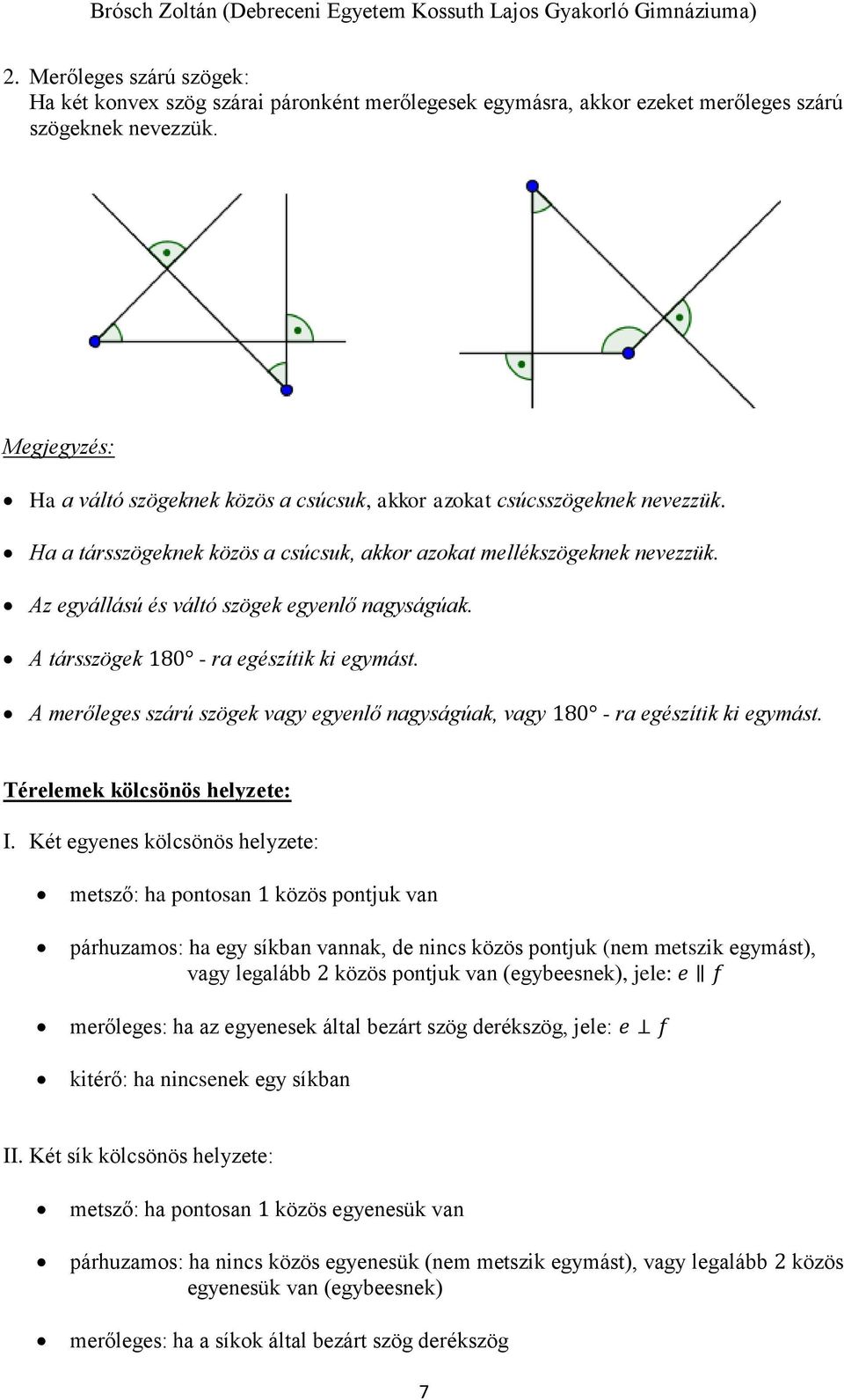 A társszögek 180 - ra egészítik ki egymást. A merőleges szárú szögek vagy egyenlő nagyságúak, vagy 180 - ra egészítik ki egymást. Térelemek kölcsönös helyzete: I.