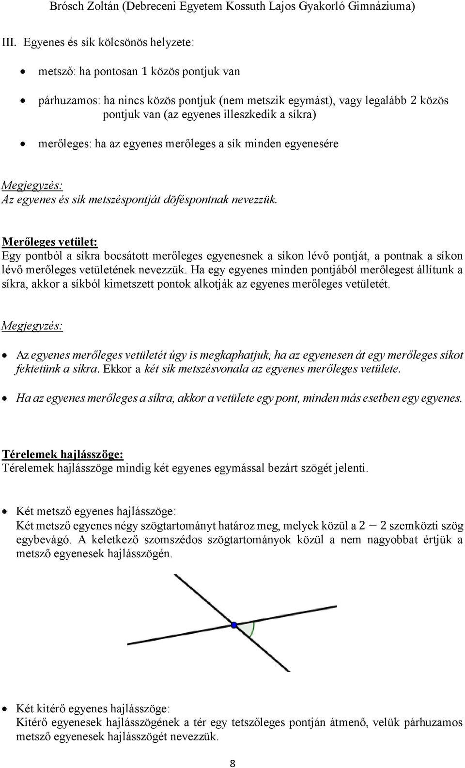 Merőleges vetület: Egy pontból a síkra bocsátott merőleges egyenesnek a síkon lévő pontját, a pontnak a síkon lévő merőleges vetületének nevezzük.