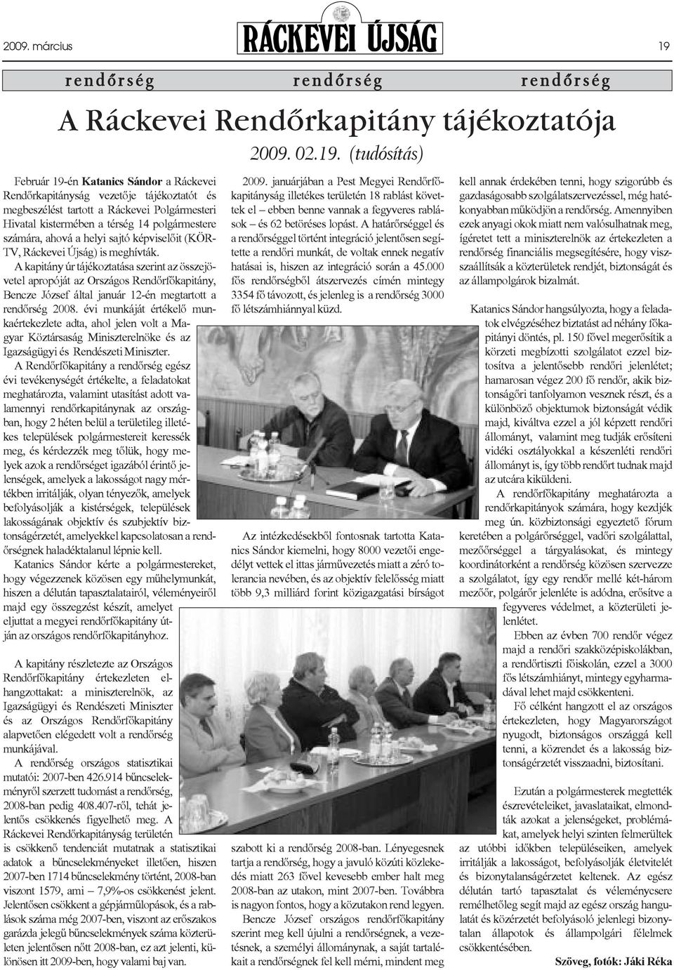 (tudósítás) Február 19-én Katanics Sándor a Ráckevei Rendõrkapitányság vezetõje tájékoztatót és megbeszélést tartott a Ráckevei Polgármesteri Hivatal kistermében a térség 14 polgármestere számára,