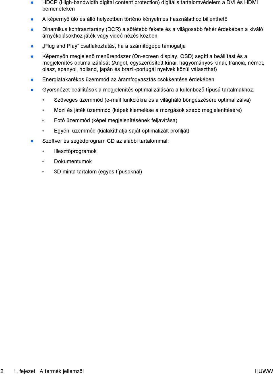 megjelenő menürendszer (On-screen display, OSD) segíti a beállítást és a megjelenítés optimalizálását (Angol, egyszerűsített kínai, hagyományos kínai, francia, német, olasz, spanyol, holland, japán