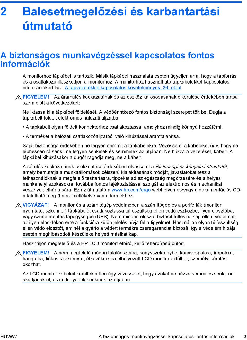 A monitorhoz használható tápkábelekkel kapcsolatos információkért lásd A tápvezetékkel kapcsolatos követelmények, 36. oldal. FIGYELEM!