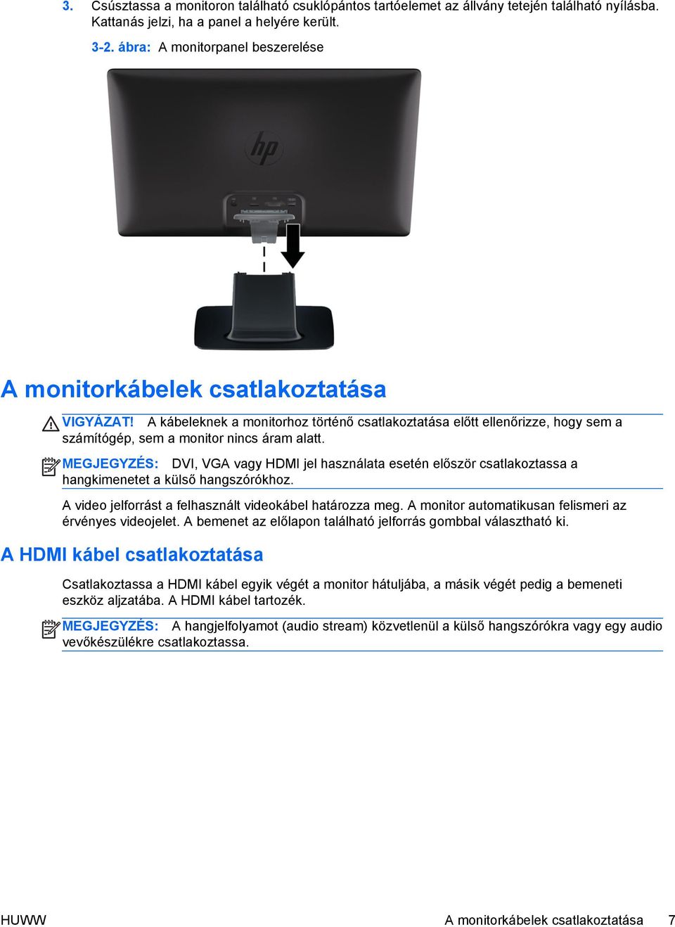 MEGJEGYZÉS: DVI, VGA vagy HDMI jel használata esetén először csatlakoztassa a hangkimenetet a külső hangszórókhoz. A video jelforrást a felhasznált videokábel határozza meg.