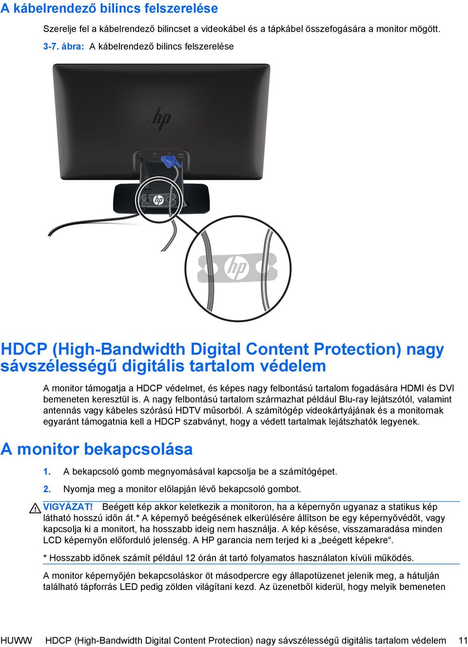 tartalom fogadására HDMI és DVI bemeneten keresztül is. A nagy felbontású tartalom származhat például Blu-ray lejátszótól, valamint antennás vagy kábeles szórású HDTV műsorból.