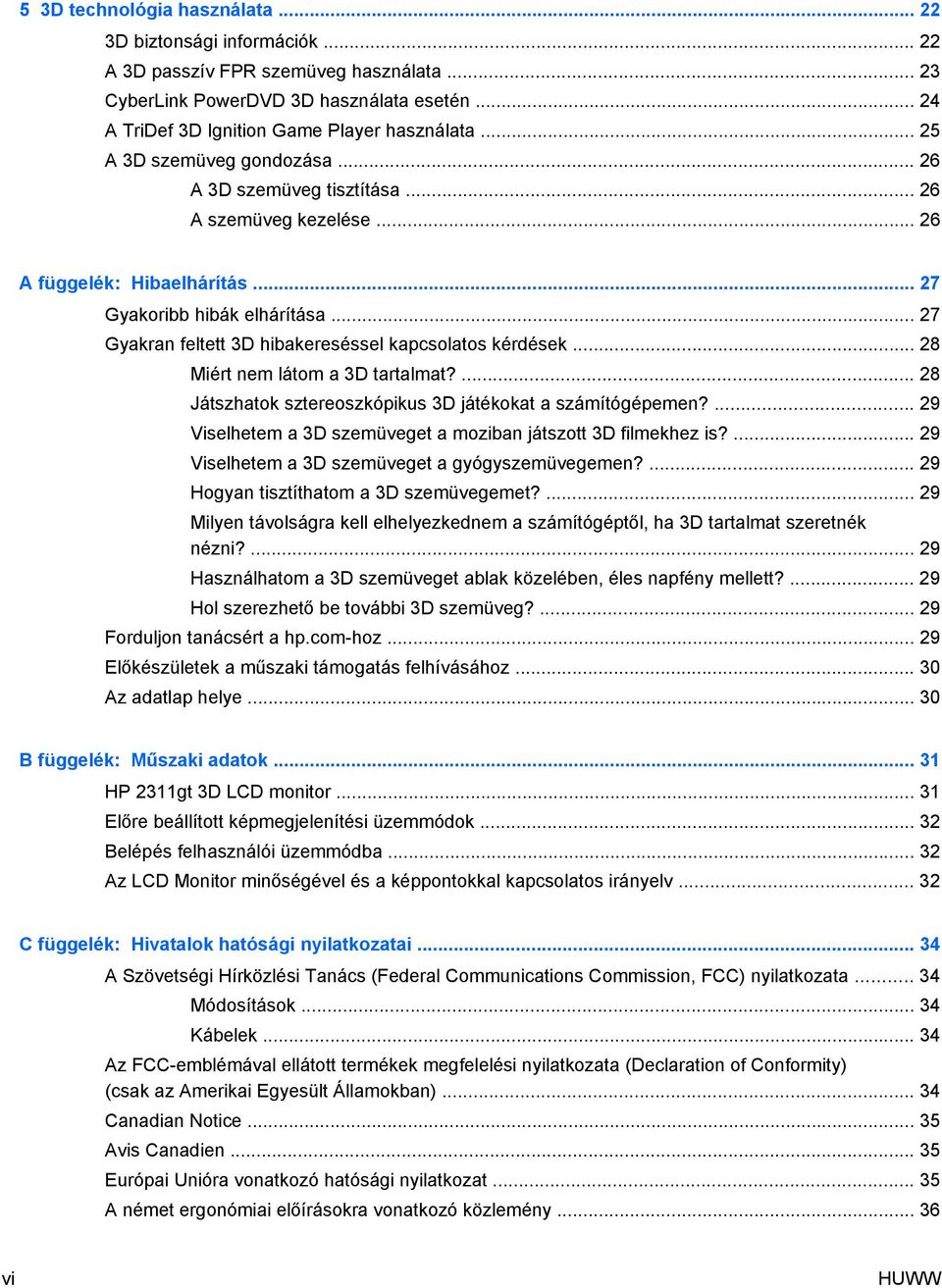 .. 27 Gyakran feltett 3D hibakereséssel kapcsolatos kérdések... 28 Miért nem látom a 3D tartalmat?... 28 Játszhatok sztereoszkópikus 3D játékokat a számítógépemen?