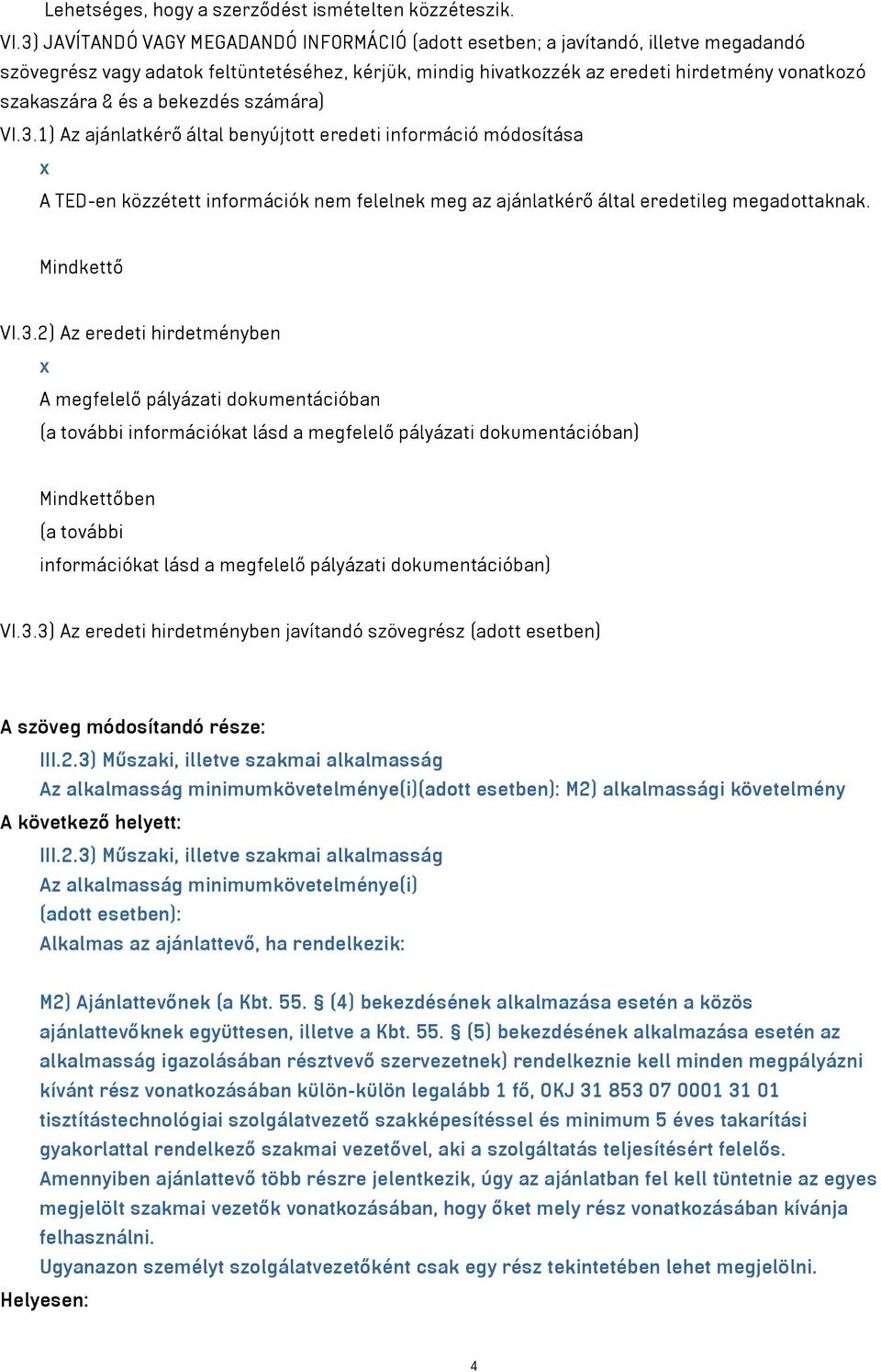 és a bekezdés számára) VI.3.1) Az ajánlatkérő által benyújtott eredeti információ módosítása x A TED-en közzétett információk nem felelnek meg az ajánlatkérő által eredetileg megadottaknak.