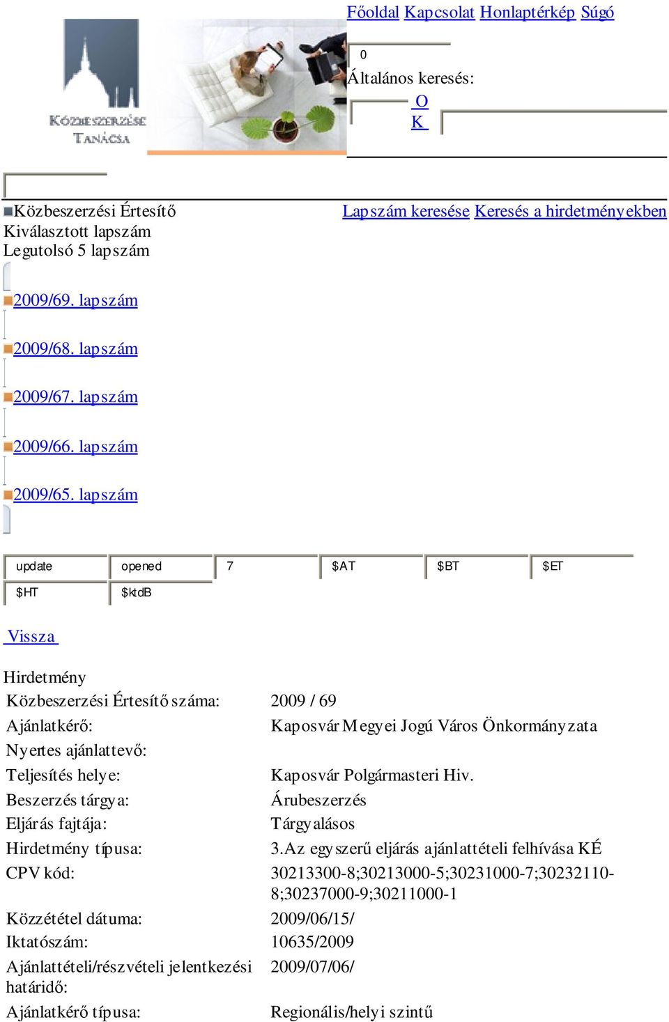 lapszám update opened 7 $AT $BT $ET $HT $ktdb Vissza Hirdetmény Közbeszerzési Értesítő száma: 2009 / 69 Ajánlatkérő: Kaposvár Megyei Jogú Város Önkormányzata Nyertes ajánlattevő: Teljesítés helye: