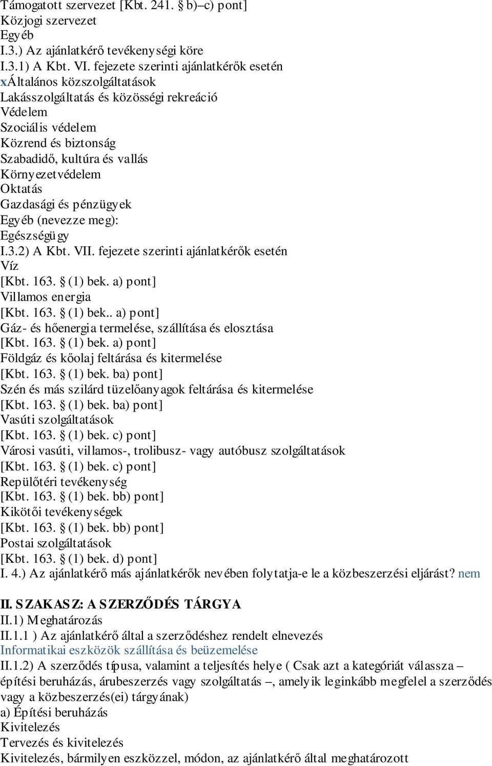 Környezetvédelem Oktatás Gazdasági és pénzügyek Egyéb (nevezze meg): Egészségügy I.3.2) A Kbt. VII. fejezete szerinti ajánlatkérők esetén Víz [Kbt. 163. (1) bek.