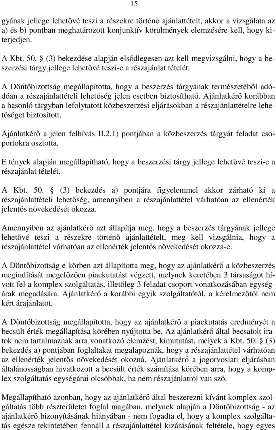 A Döntıbizottság megállapította, hogy a beszerzés tárgyának természetébıl adódóan a részajánlattételi lehetıség jelen esetben biztosítható.