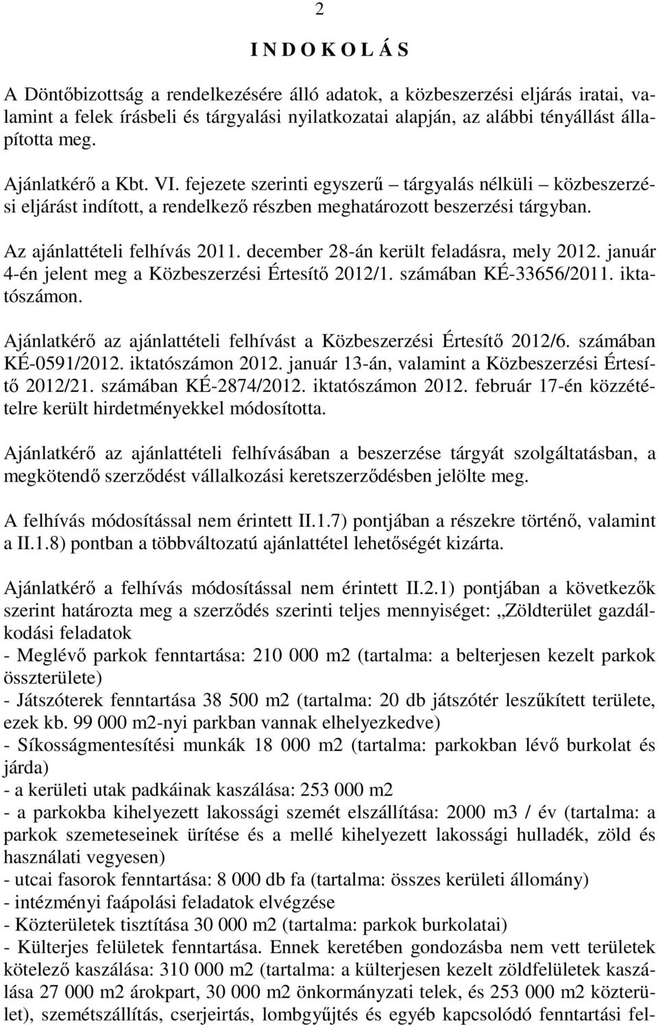 december 28-án került feladásra, mely 2012. január 4-én jelent meg a Közbeszerzési Értesítı 2012/1. számában KÉ-33656/2011. iktatószámon.
