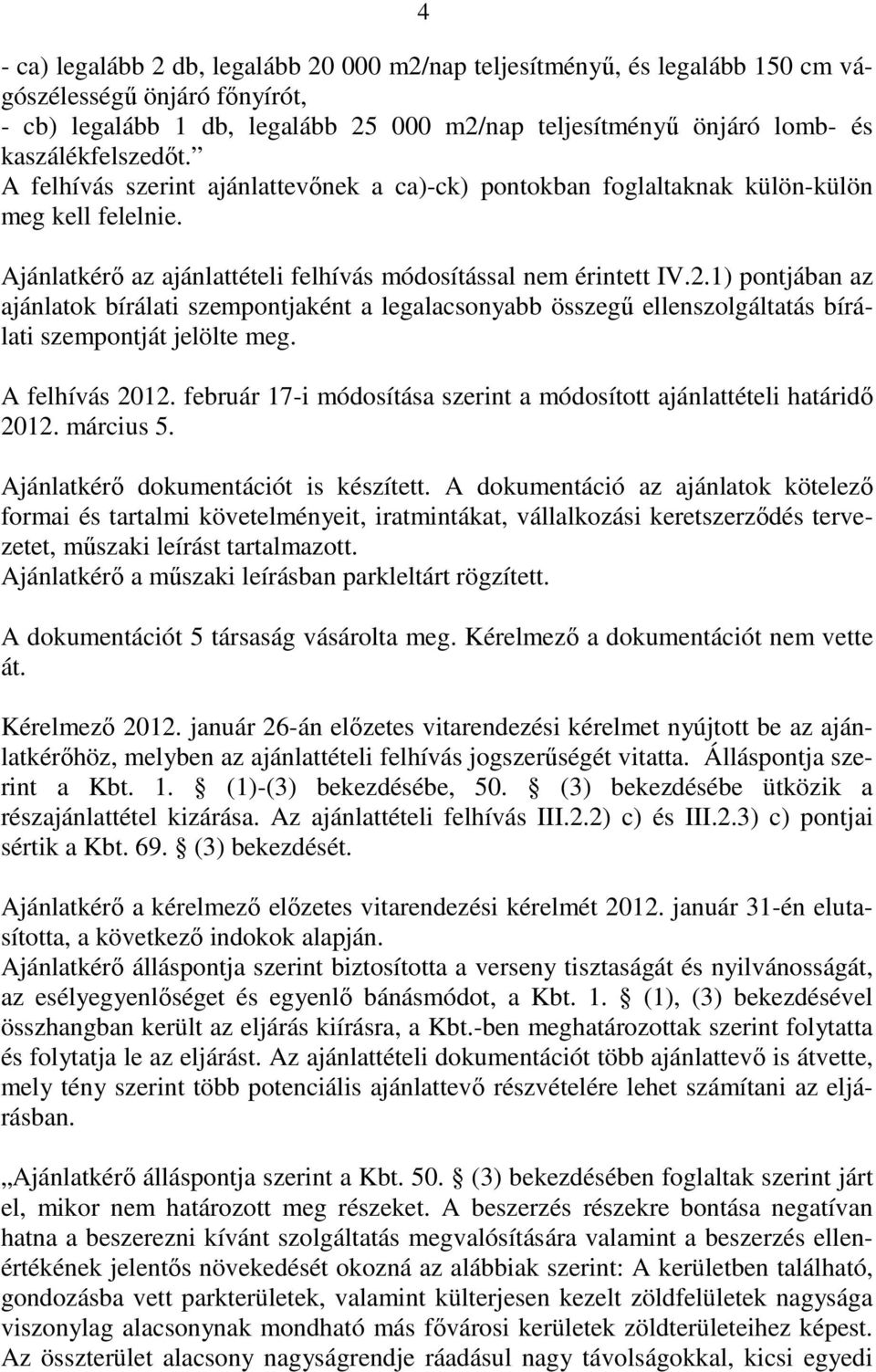 1) pontjában az ajánlatok bírálati szempontjaként a legalacsonyabb összegő ellenszolgáltatás bírálati szempontját jelölte meg. A felhívás 2012.