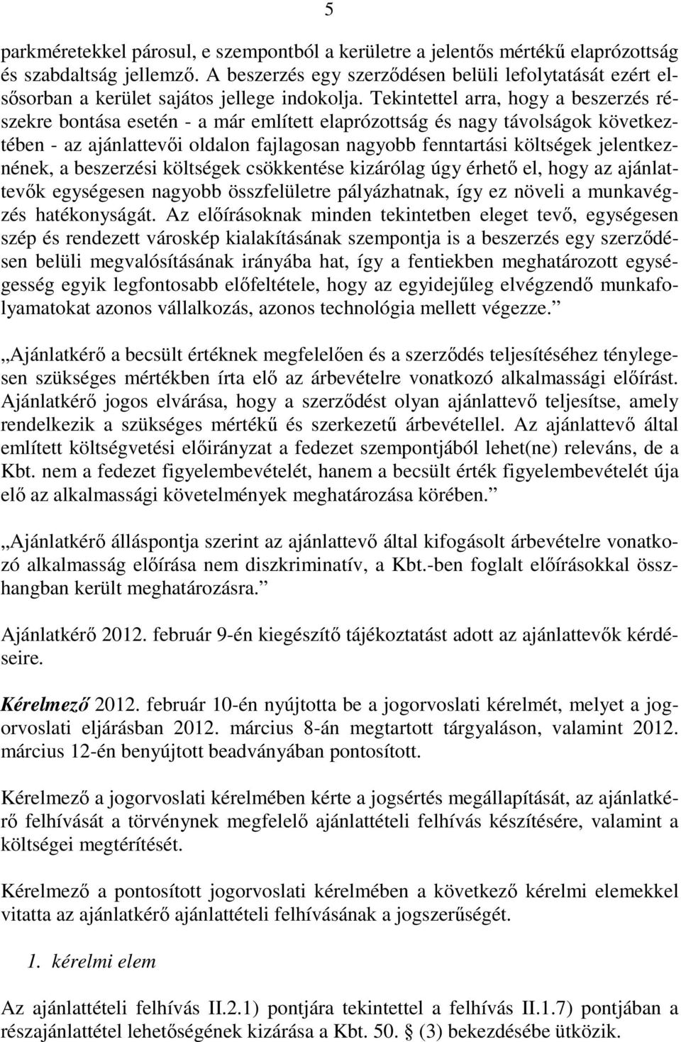 Tekintettel arra, hogy a beszerzés részekre bontása esetén - a már említett elaprózottság és nagy távolságok következtében - az ajánlattevıi oldalon fajlagosan nagyobb fenntartási költségek