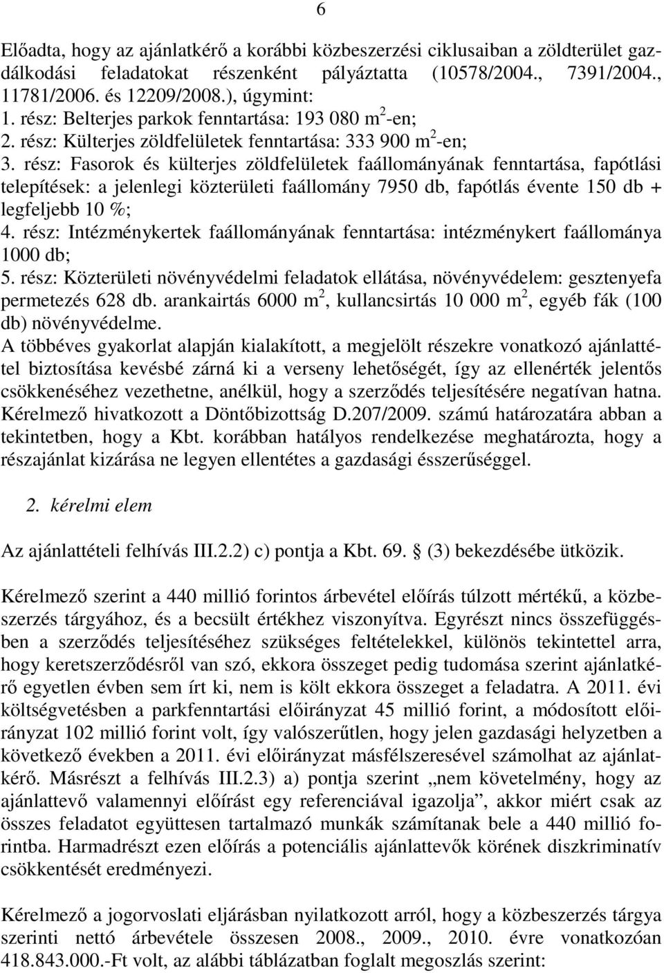 rész: Fasorok és külterjes zöldfelületek faállományának fenntartása, fapótlási telepítések: a jelenlegi közterületi faállomány 7950 db, fapótlás évente 150 db + legfeljebb 10 %; 4.