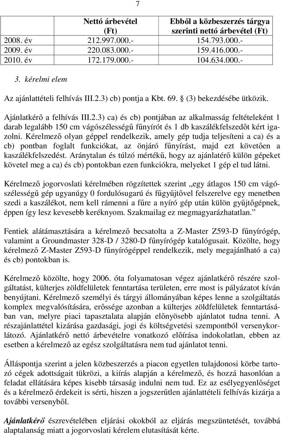 Kérelmezı olyan géppel rendelkezik, amely gép tudja teljesíteni a ca) és a cb) pontban foglalt funkciókat, az önjáró főnyírást, majd ezt követıen a kaszálékfelszedést.