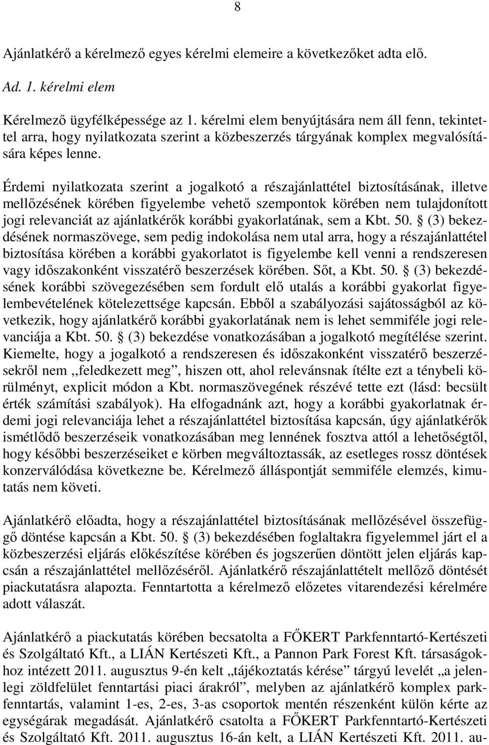 Érdemi nyilatkozata szerint a jogalkotó a részajánlattétel biztosításának, illetve mellızésének körében figyelembe vehetı szempontok körében nem tulajdonított jogi relevanciát az ajánlatkérık korábbi