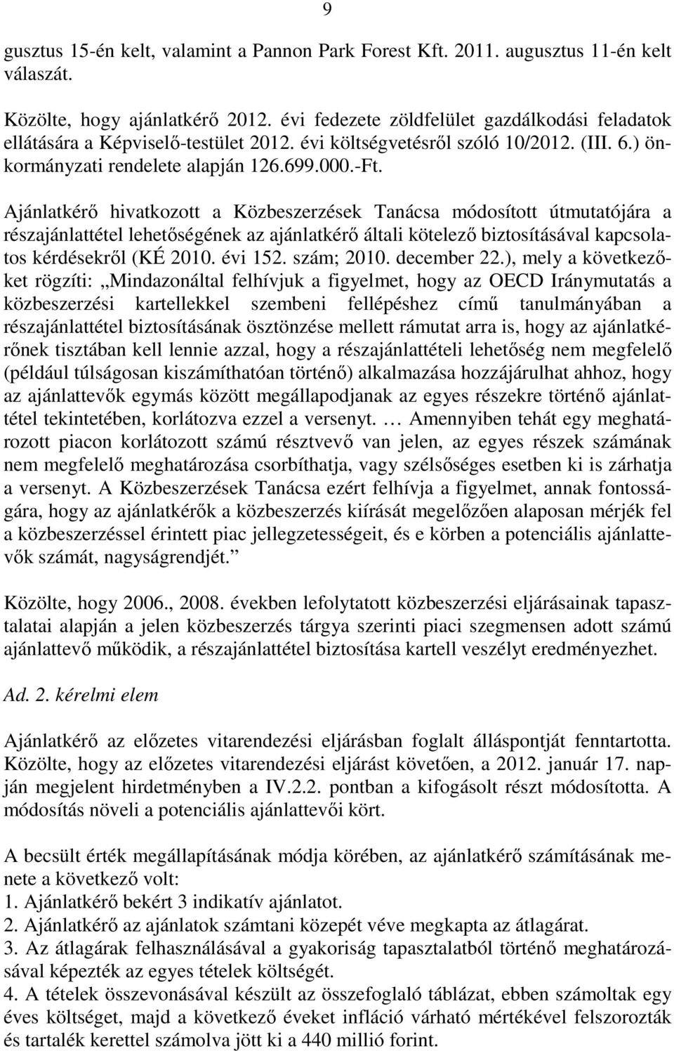 Ajánlatkérı hivatkozott a Közbeszerzések Tanácsa módosított útmutatójára a részajánlattétel lehetıségének az ajánlatkérı általi kötelezı biztosításával kapcsolatos kérdésekrıl (KÉ 2010. évi 152.