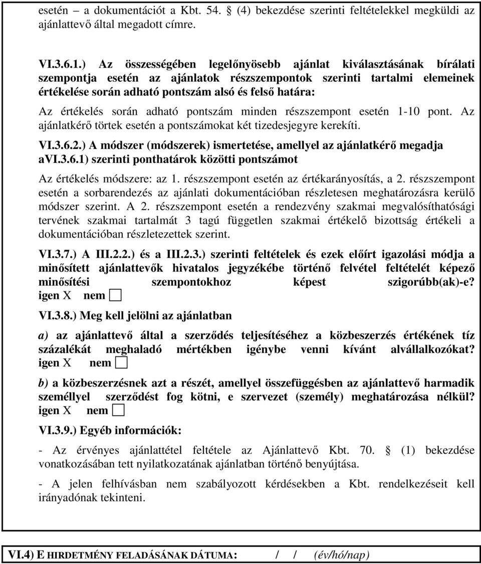 értékelés során adható pontszám minden részszempont esetén 1-10 pont. Az ajánlatkérı törtek esetén a pontszámokat két tizedesjegyre kerekíti. VI.3.6.2.