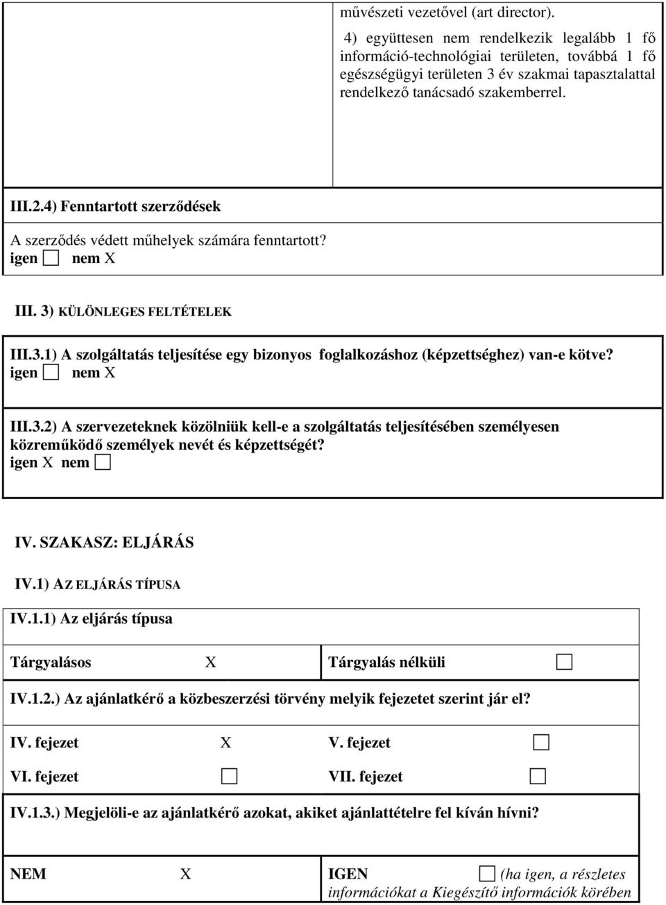 4) Fenntartott szerzıdések A szerzıdés védett mőhelyek számára fenntartott? III. 3) KÜLÖNLEGES FELTÉTELEK III.3.1) A szolgáltatás teljesítése egy bizonyos foglalkozáshoz (képzettséghez) van-e kötve?