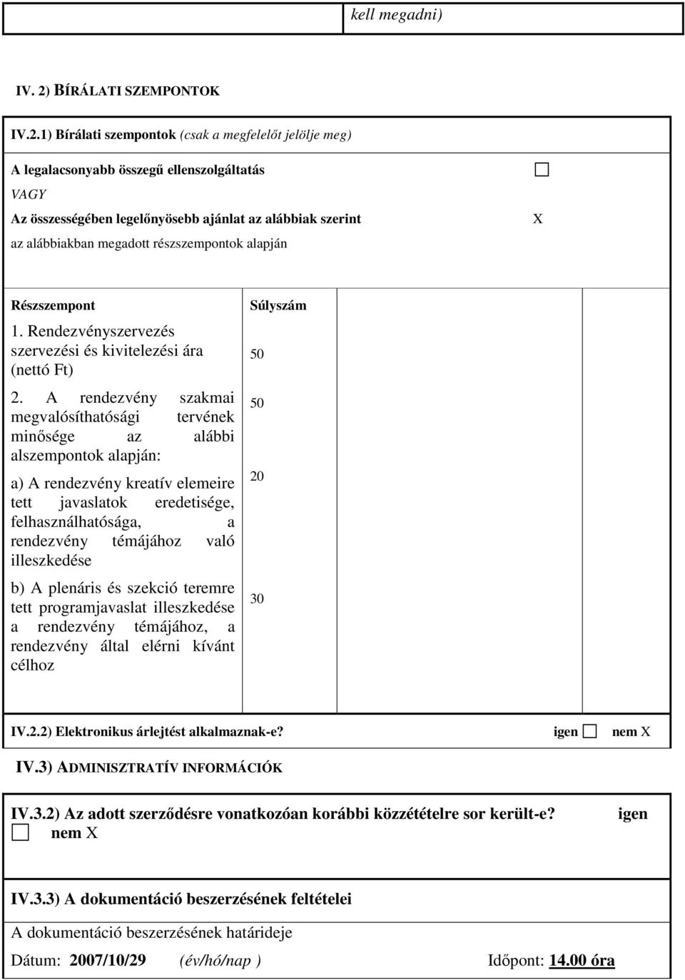 1) Bírálati szempontok (csak a megfelelıt jelölje meg) A legalacsonyabb összegő ellenszolgáltatás VAGY Az összességében legelınyösebb ajánlat az alábbiak szerint az alábbiakban megadott