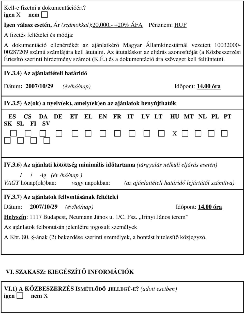 Az átutaláskor az eljárás azonosítóját (a Közbeszerzési Értesítı szerinti hirdetmény számot (K.É.) és a dokumentáció ára szöveget kell feltüntetni. IV.3.