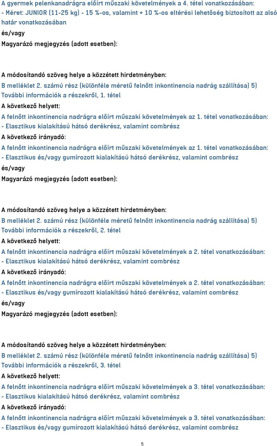 számú rész (különféle méretű felnőtt inkontinencia nadrág szállítása) 5) További információk a részekről, 1. tétel A felnőtt inkontinencia nadrágra előírt műszaki követelmények az 1.